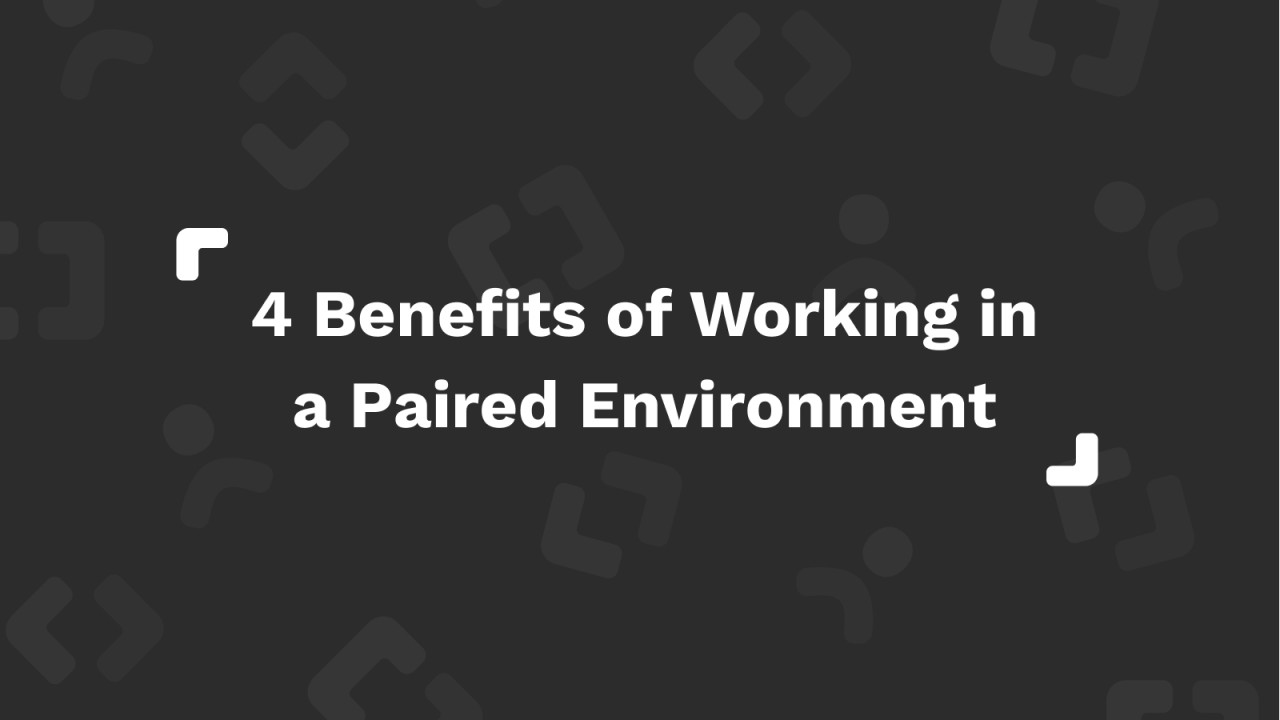 Four Benefits of Working in a Paired Environment